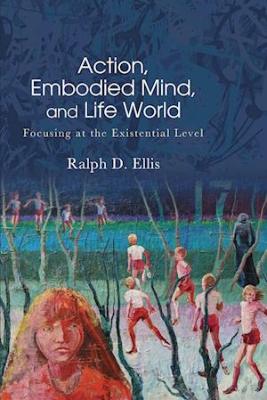 Cover for Ralph D. Ellis · Action, Embodied Mind, and Life World: Focusing at the Existential Level - SUNY series in American Philosophy and Cultural Thought (Paperback Bog) (2024)