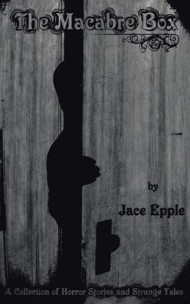 Cover for Jace Epple · The Macabre Box: a Collection of Horror Stories and Strange Tales (Paperback Book) (2008)