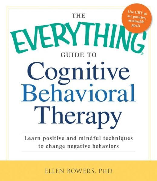 Cover for Bowers, Ellen, PhD · The Everything Guide to Cognitive Behavioral Therapy: Learn Positive and Mindful Techniques to Change Negative Behaviors - Everything (R) (Paperback Book) (2013)