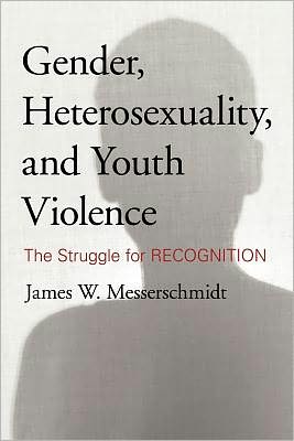 Cover for James W. Messerschmidt · Gender, Heterosexuality, and Youth Violence: The Struggle for Recognition (Paperback Book) (2012)