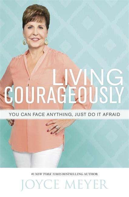 Living Courageously: You Can Face Anything, Just Do It Afraid - Joyce Meyer - Boeken - John Murray Press - 9781444785715 - 10 september 2015