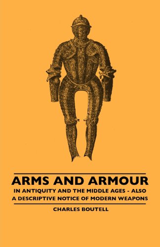 Arms and Armour - in Antiquity and the Middle Ages - Also a Descriptive Notice of Modern Weapons - Charles Boutell - Böcker - Koebel Press - 9781445506715 - 8 juni 2010