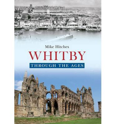 Cover for Mike Hitches · Whitby Through the Ages - Through the Ages (Paperback Book) (2013)