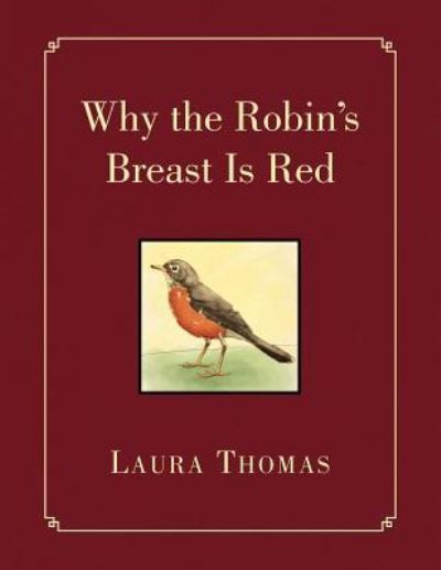 Why the Robin's Breast is Red - Laura Thomas - Kirjat - Xlibris Corporation - 9781450047715 - keskiviikko 14. huhtikuuta 2010