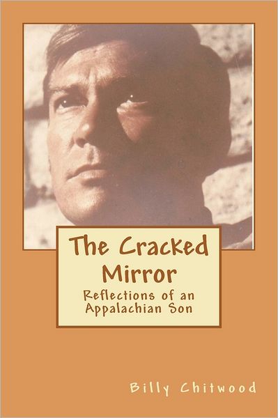 The Cracked Mirror: Reflections of an Appalachian Son - Billy Ray Chitwood - Books - CreateSpace Independent Publishing Platf - 9781460992715 - April 11, 2011