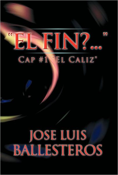 Cover for Jose Luis Ballesteros · El Fin? ....: Cap #1 El Caliz (Hardcover Book) [Spanish edition] (2012)