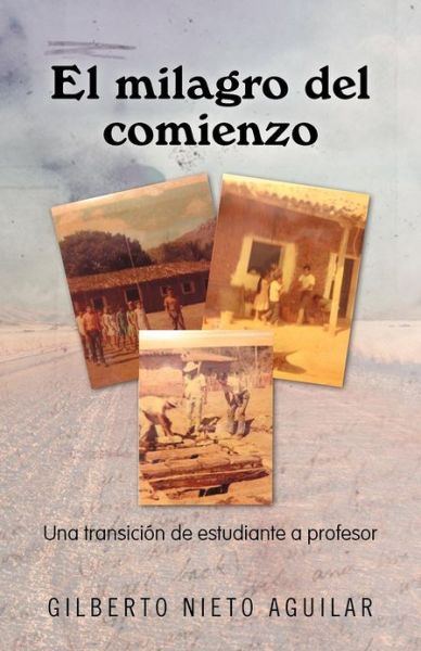 Cover for Gilberto Nieto Aguilar · El Milagro Del Comienzo: Una Transici N De Estudiante a Profesor (Paperback Book) (2012)