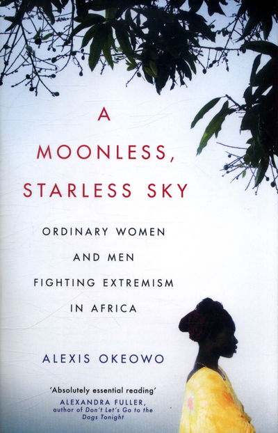 Cover for Alexis Okeowo · A Moonless, Starless Sky: Ordinary Women and Men Fighting Extremism in Africa (Paperback Book) (2018)