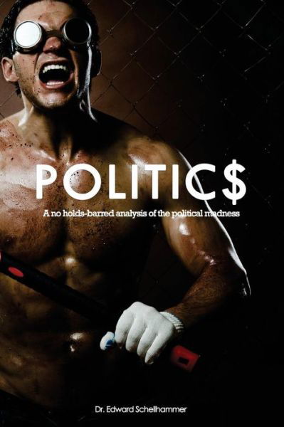 Cover for Edward Schellhammer · Politics: a No Holds-barred Analysis of the Political Madness (Taschenbuch) (2012)