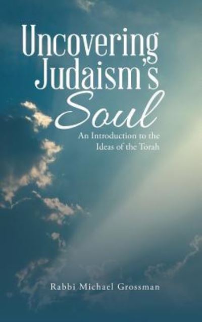 Cover for Rabbi Michael Grossman · Uncovering Judaism's Soul (Hardcover Book) (2017)