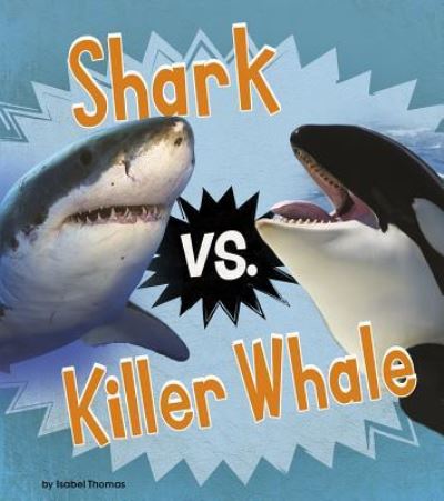 Shark vs. Killer Whale - Isabel Thomas - Books - Capstone - 9781484640715 - August 1, 2017