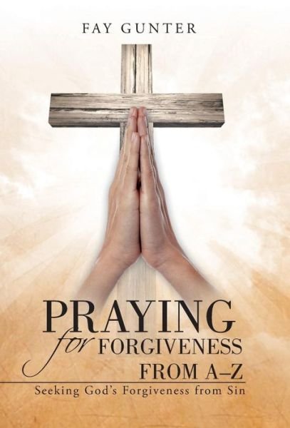 Cover for Fay Gunter · Praying for Forgiveness from A-z: Seeking God's Forgiveness from Sin (Gebundenes Buch) (2014)