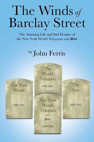 Cover for John Ferris · The Winds of Barclay Street: the Amusing Life and Sad Demise of the New York World-telegram and Sun (Paperback Book) (2013)