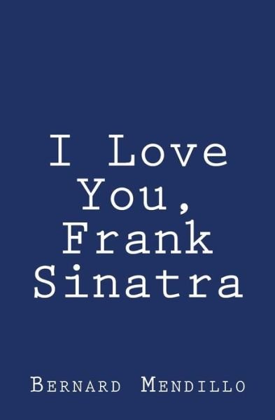 Cover for Bernard Mendillo · I Love You, Frank Sinatra (Paperback Book) (2014)