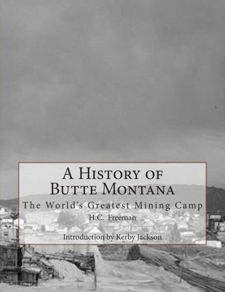 Cover for H C Freeman · A History of Butte Montana: the World's Greatest Mining Camp (Pocketbok) (2014)