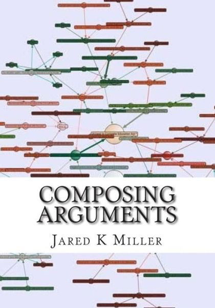 Composing Arguments: an Argumentation and Debate Textbook for the Digital Age - Jared K Miller - Bücher - Createspace - 9781503198715 - 29. Oktober 2014