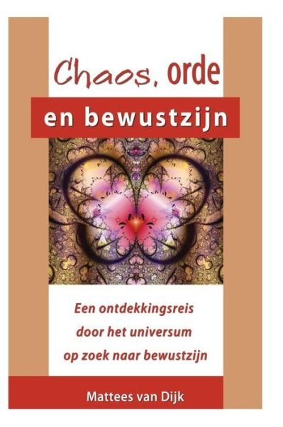 Cover for Drs Mattees Van Dijk · Chaos, Orde en Bewustzijn: Een Reis Door De Kosmos Op Zoek Naar Bewustzijn (Pocketbok) (2015)