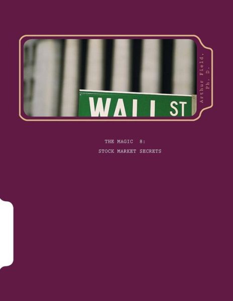 Cover for Dr Arthur M Field · The Magic 8 Stock Market Secrets: the Only 8 Indicators You Need to Make Millions in the Market (Paperback Book) (2010)