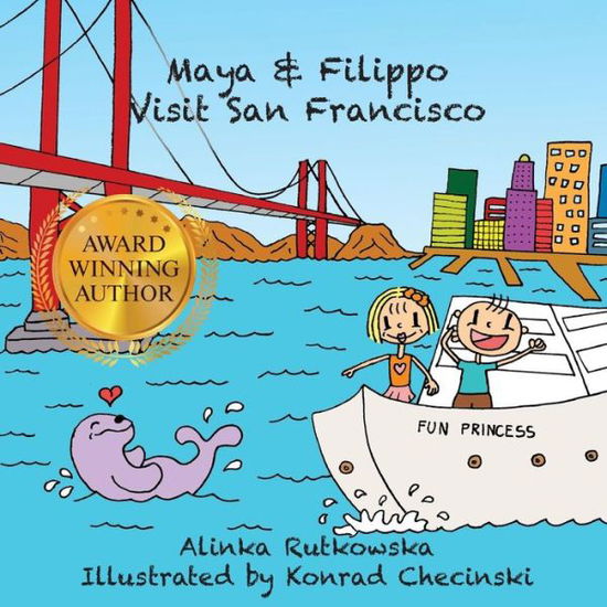 Maya & Filippo Visit San Francisco - Alinka Rutkowska - Książki - Createspace - 9781506126715 - 3 kwietnia 2015