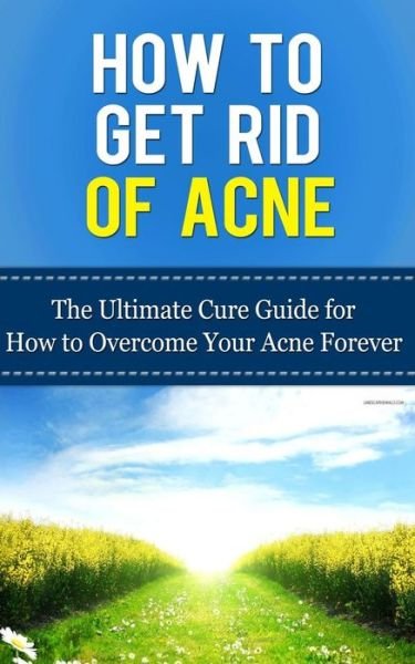 Cover for Caesar Lincoln · How to Get Rid of Acne: the Ultimate Cure Guide for How to Overcome Your Acne Forever (Paperback Bog) (2013)