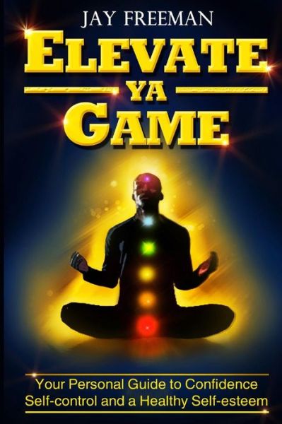 Cover for Jay Freeman · Elevate Ya Game: Your Personal Guide to Confidence, Self-control &amp; Healthy Self-esteem (Paperback Book) (2015)