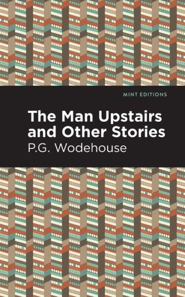 Cover for P. G. Wodehouse · The Man Upstairs and Other Stories - Mint Editions (Taschenbuch) (2021)