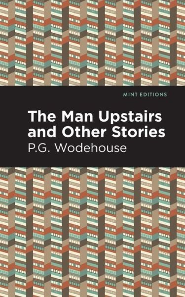 Cover for P. G. Wodehouse · The Man Upstairs and Other Stories - Mint Editions (Paperback Book) (2021)