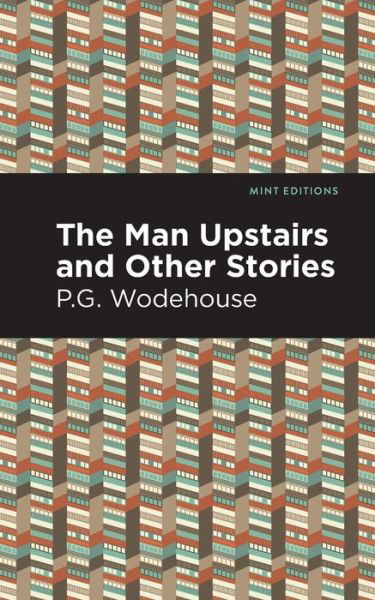 Cover for P. G. Wodehouse · The Man Upstairs and Other Stories - Mint Editions (Taschenbuch) (2021)