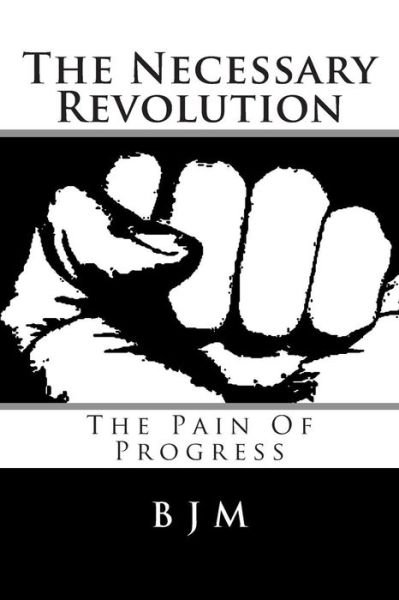 Cover for B J M · The Necessary Revolution: the Pain of Progress (Paperback Book) (2015)