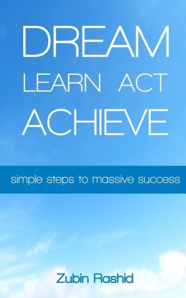 Cover for Zubin Rashid · Dream Learn Act Achieve: Simple Steps to Massive Success (Pocketbok) (2015)
