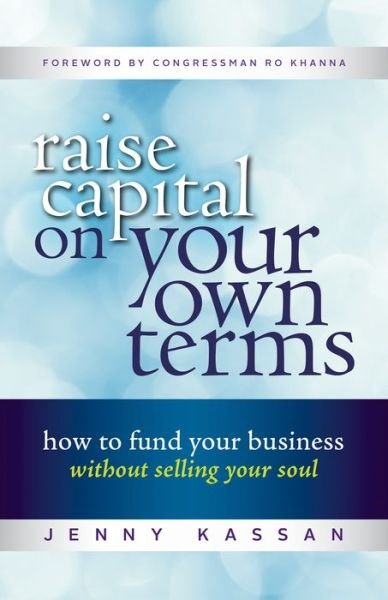 Cover for Jenny Kassan · Raise Capital on Your Own Terms: How to Fund Your Business without Selling Your Soul (Paperback Book) (2017)