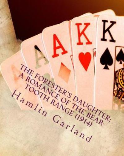 The forester's daughter; a romance of the Bear-Tooth Range - Hamlin Garland - Books - CreateSpace Independent Publishing Platf - 9781530154715 - February 20, 2016