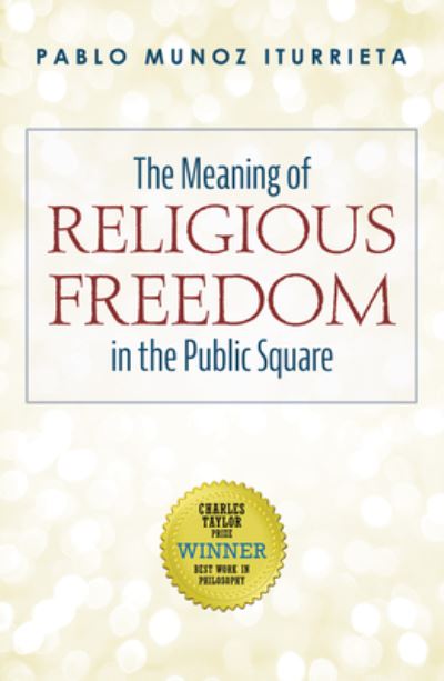 The Meaning of Religious Freedom in the Public Square - Pablo Munoz Iturrieta - Books - Pickwick Publications - 9781532639715 - February 27, 2020