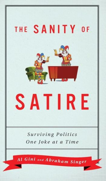 Cover for Al Gini · The Sanity of Satire: Surviving Politics One Joke at a Time (Hardcover Book) (2020)