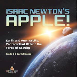 Cover for Baby Professor · Isaac Newton's Apple! Earth and Moon Orbits, Factors That Affect the Force of Gravity Grade 6-8 Earth Science (Buch) (2024)