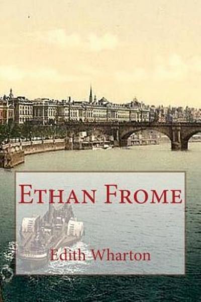 Ethan Frome - Edith Wharton - Bøger - CreateSpace Independent Publishing Platf - 9781542782715 - 3. februar 2017