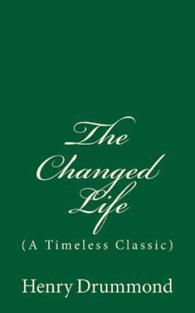 The Changed Life - Henry Drummond - Books - Createspace Independent Publishing Platf - 9781546627715 - May 11, 2017