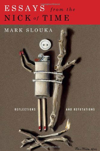 Essays from the Nick of Time: Reflections and Refutations - Mark Slouka - Books - Graywolf Press - 9781555975715 - October 26, 2010