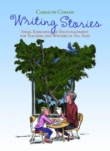 Cover for Carolyn Coman · Writing Stories: Ideas, Exercises, and Encouragement for Teachers and Writers of All Ages (Paperback Book) (2011)