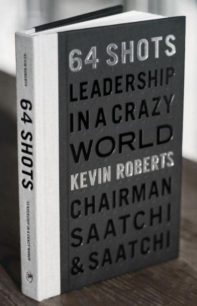 Cover for Kevin Roberts · 64 Shots: Leadership in a Crazy World (Hardcover Book) (2016)