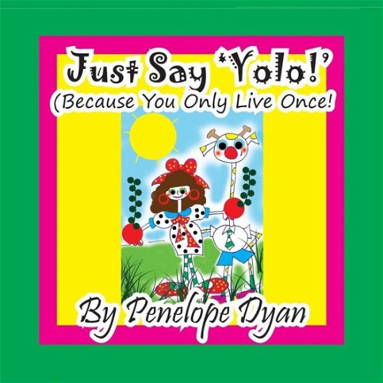 Just Say 'yolo!' (Because You Only Live Once!) - Penelope Dyan - Bøker - Bellissima Publishing - 9781614771715 - 16. august 2014