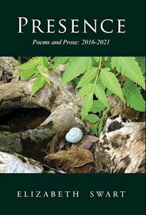 Cover for Elizabeth Swart · Presence, Poems and Prose : 2016-2021 (Hardcover Book) (2021)