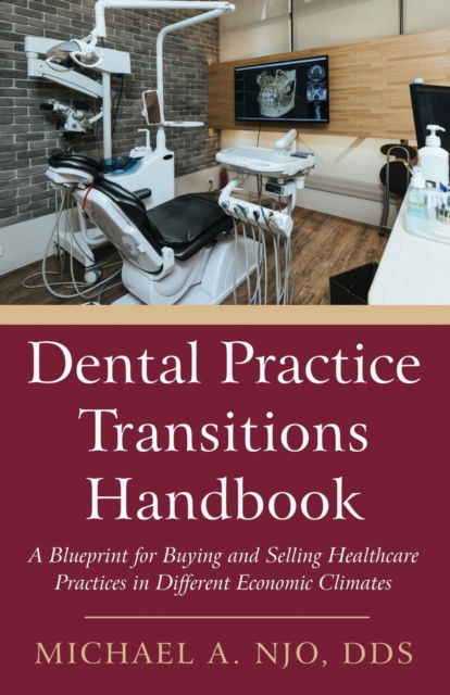 Cover for Michael A Njo · Dental Practice Transitions Handbook: A Blueprint for Buying and Selling Healthcare Practices in Different Economic Climates (Paperback Book) (2021)