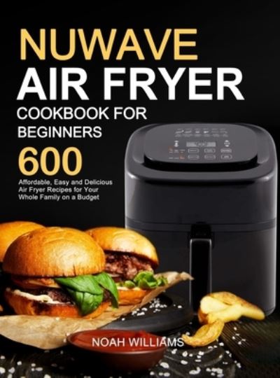 Cover for Noah Williams · Nuwave Air Fryer Cookbook for Beginners (Hardcover Book) (2020)