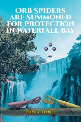 Orb Spiders Are Summoned for Protection in Waterfall Bay - Donna A. Bennett - Books - Fulton Books - 9781639857715 - May 20, 2022