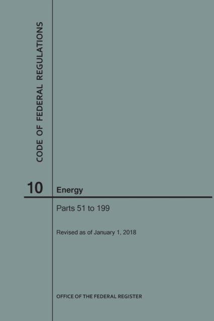 Cover for Nara · Code of Federal Regulations Title 10, Energy, Parts 51-199, 2018 (Paperback Book) (2018)