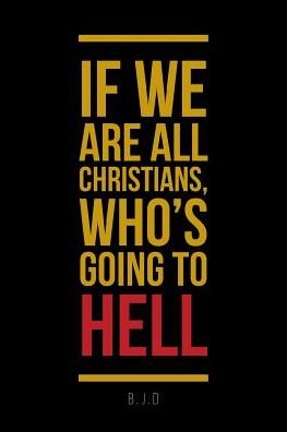 Cover for B J D · If We Are All Christians, Who's Going to Hell (Paperback Book) (2018)