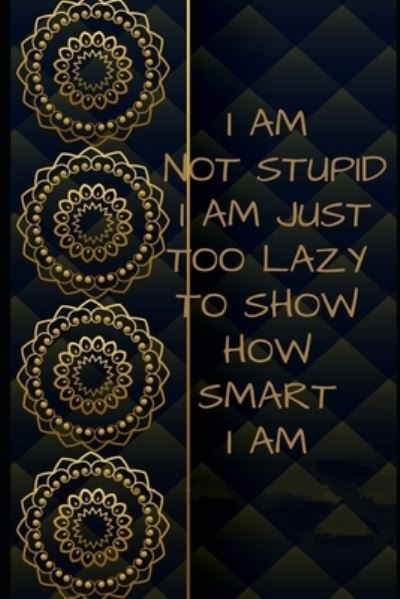 Cover for S S · I Am not stupid. I Am just too lazy to show how smart I am Inspirational NOTEBOOK (Paperback Book) (2020)