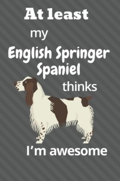Cover for Wowpooch Blog · At least My English Springer Spaniel thinks I'm awesome (Paperback Book) (2019)