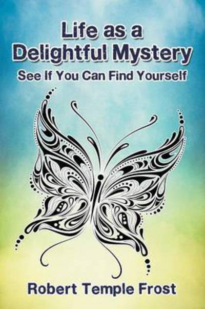 Life as a Delightful Mystery : See If You Can Find Yourself - Robert Frost - Książki - Strategic Book Publishing & Rights Agenc - 9781681816715 - 13 stycznia 2017